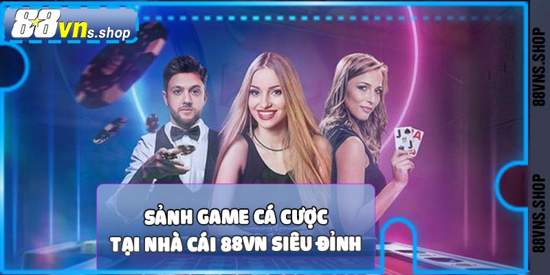 Cách sảnh game cá cược đỉnh cao tại 88vn